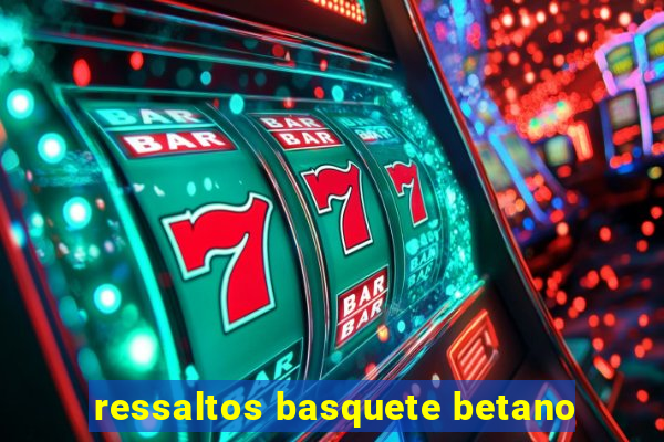 ressaltos basquete betano